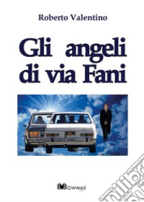 Gli angeli di via Fani libro di Valentino Roberto