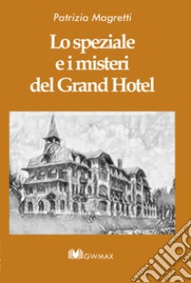 Lo speziale e i misteri del Grand Hotel. Ediz. integrale libro di Magretti Patrizia