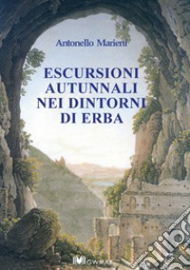 Escursioni autunnali nei dintorni di Erba. Descritte nel 1872 da Pier Ambrogio Curti libro di Marieni Antonello