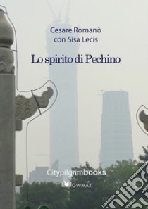 Lo spirito di Pechino libro di Romano Cesare; Lecis Sisa