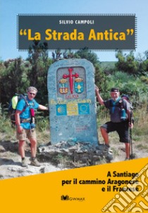 La strada antica. A Santiago per il cammino aragonese e il francese libro di Campoli Silvio