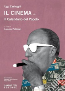 Il cinema de Il Calendario del Popolo libro di Casiraghi Ugo; Pellizzari L. (cur.)