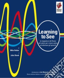 Learning to see. La mappatura del flusso del valore per creare valore ed eliminare gli sprechi libro di Rother Mike; Shook John; Camuffo A. (cur.)