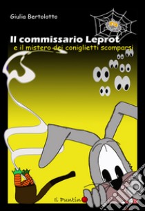 Il commissario Leprot. Il mistero dei coniglietti scomparsi libro di Bertolotto Giulia