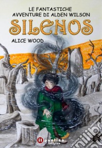 Silenos. Le fantastiche avventure di Alden Wilson libro di Wood Alice