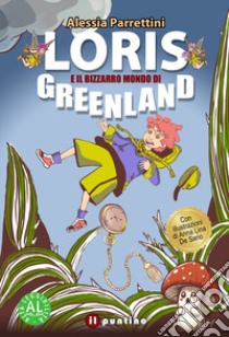 Loris e il bizzarro mondo di Greenland libro di Parrettini Alessia