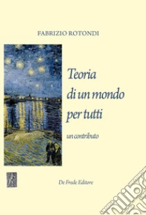 Teoria di un mondo per tutti. Un contributo libro di Rotondi Fabrizio