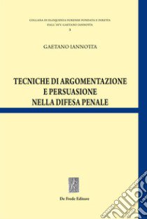 Tecniche di argomentazione e persuasione nella difesa penale libro di Iannotta Gaetano