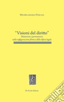 Visioni del diritto. Mutazioni e permanenze nella raffigurazione filmica della difesa legale libro di Pascali Michelangelo