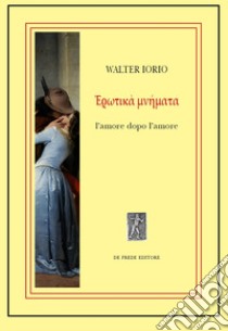 Erotiká mnímata. L'amore dopo l'amore libro di Iorio Walter