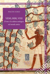 Veni, bibi, vixi. Il vino e la cultura enologica nel mondo antico libro di Iorio Walter