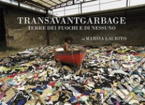 Transavantgarbage. Terre dei fuochi e di nessuno. Ediz. italiana e inglese libro di Laurito Marisa; Radini Tedeschi D. (cur.)