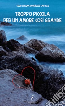 Troppo piccola per un amore così grande libro di Rodriguez Castillo Susana