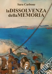 La dissolvenza della memoria libro di Carbone Sara