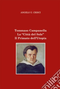 Tommaso Campanella. La «Città del sole». Il primato dell'utopia libro di Crisci Angelo Umberto