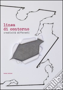 Linea di contorno. Creatività differenti. Ediz. illustrata libro di Francolini M. (cur.)