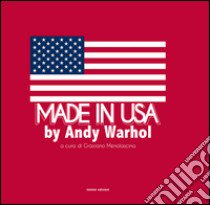 Made in USA by Andy Warhol. Ediz. illustrata libro di Menolascina G. (cur.)