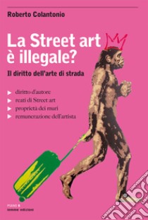 La street art è illegale? Il diritto dell'arte di strada libro di Colantonio Roberto