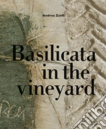 Basilicata in the vineyard libro di Zanfi Andrea