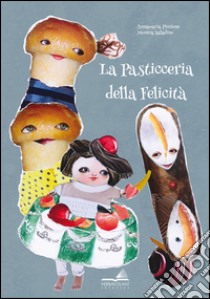 La pasticceria della felicità. Ediz. a colori libro di Piccione Annamaria