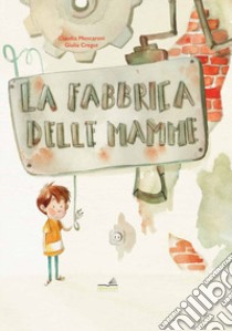 Fabbrica delle mamme libro di Mencaroni Claudia; Cregut Giulia