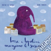 Forse i topolini mangiano le susine? Ediz. a colori libro di Di Simone Alessio; Fioretti Irene