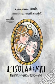 L'isola dei miti. Racconti della Sicilia al tempo dei greci. Ediz. ampliata libro di Norcia Giuseppina