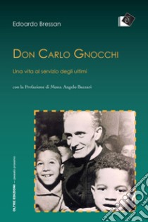 Don Carlo Gnocchi. Una vita al servizio degli ultimi libro di Bressan Edoardo