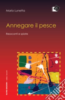 Annegare il pesce libro di Lunetta Mario