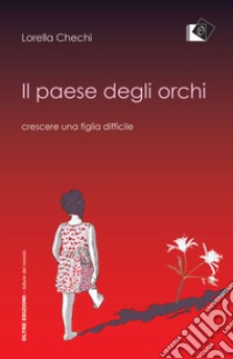 Il paese degli orchi. Crescere una figlia difficile libro di Chechi Lorella