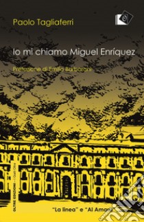 Io mi chiamo Miguel Enriquez libro di Tagliaferri Paolo