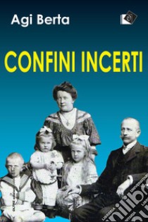 Confini incerti libro di Berta Agi