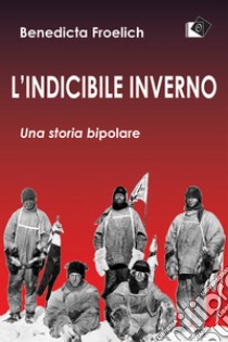 L'indicibile inverno. Una storia bipolare libro di Froelich Benedicta