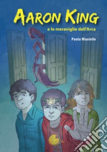 Aaron King e le meraviglie dell'Arca libro di Masiello Paola