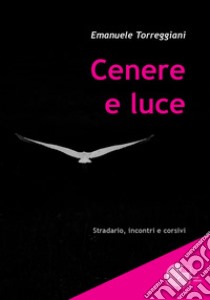 Cenere e luce libro di Torreggiani Emanuele