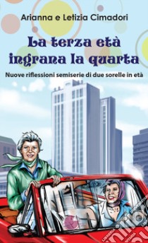 La terza età ingrana la quarta libro di Cimadori Arianna; Cimadori Letizia