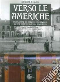 Verso le Americhe. Emigrazione da Robecco sul Naviglio di fine Ottocento/primi Novecento libro di Milani Ernesto R.