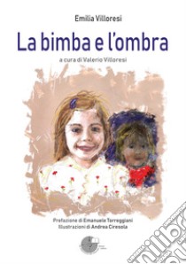 La bimba e l'ombra libro di Villoresi Emilia; Villoresi V. (cur.)