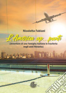 L'America ap...punti (Avventure di una famiglia italiana in trasferta negli anni Novanta) libro di Fabiani Nicoletta