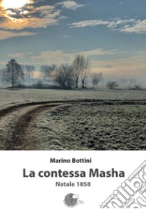 La contessa Masha. Natale 1858 libro di Bottini Marino