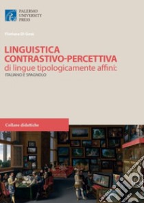 Linguistica contrastivo-percettiva di lingue tipologicamente affini: italiano e spagnolo libro di Di Gesu Floriana