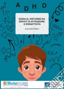 Guida al disturbo da deficit di attenzione e iperattività. Interpretazioni teoriche, processo diagnostico e modelli di intervento. Ediz. per la scuola libro di Chifari Antonella