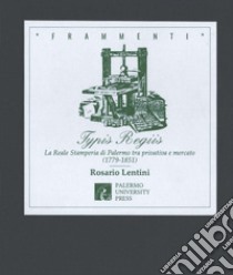 Typis regiis. La Reale Stamperia di Palermo tra privativa e mercato (1779-1851) libro di Lentini Rosario