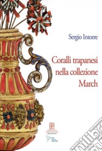 Coralli trapanesi nella collezione March libro di Intorre Sergio
