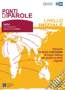 Ponti di parole. Livello iniziale. Percorso integrato multimediale di lingua italiana per giovani e adulti migranti. Con aggiornamento online libro di Gruppo di lavoro ItaStra (cur.)