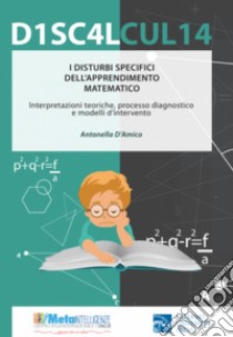 I disturbi specifici dell'apprendimento matematico. Interpretazioni teoriche, processo diagnostico e modelli di intervento libro di D'Amico A. (cur.)