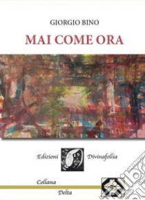 Mai come ora libro di Bino Giorgio