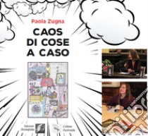 Caos di cose a caso libro di Zugna Paola