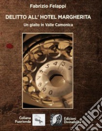 Delitto all'hotel Margherita libro di Felappi Fabrizio