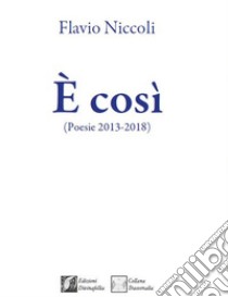 È così. (Poesie 2013-2018) libro di Niccoli Flavio